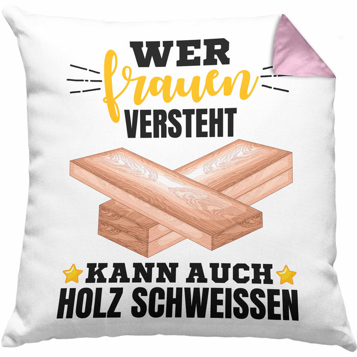 Wer Frauen Versteht Kann Auch Holz Schweißen Kissen mit Füllung 40x40 Geschenk Schweißer Spruch Lustig (Grau) Rosa Trendation