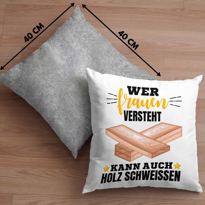 Wer Frauen Versteht Kann Auch Holz Schweißen Kissen mit Füllung 40x40 Geschenk Schweißer Spruch Lustig (Grau) Grau Trendation