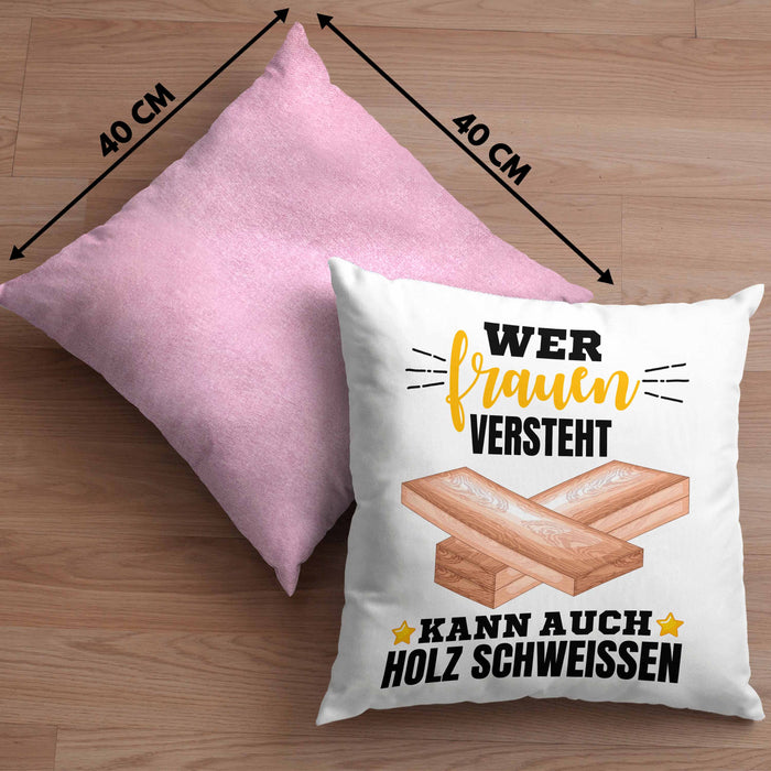 Wer Frauen Versteht Kann Auch Holz Schweißen Kissen mit Füllung 40x40 Geschenk Schweißer Spruch Lustig (Grau) Rosa Trendation