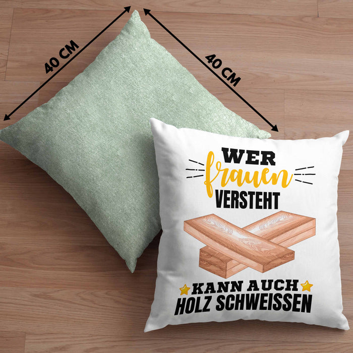 Wer Frauen Versteht Kann Auch Holz Schweißen Kissen mit Füllung 40x40 Geschenk Schweißer Spruch Lustig (Grau) Grün Trendation