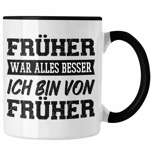 Früher War Alles Besser Ich Bin Von Früher Tasse Geschenk Lustiger Spruch Vater Onkel Papa Geschenkidee Trendation