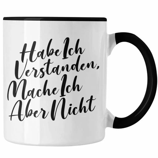 Habe Ich Verstanden Mache Ich Aber Nicht Tasse mit Spruch Geschenk Lustige Sprüche Kaffeetasse Arbeit Kollegin Kollege Trendation