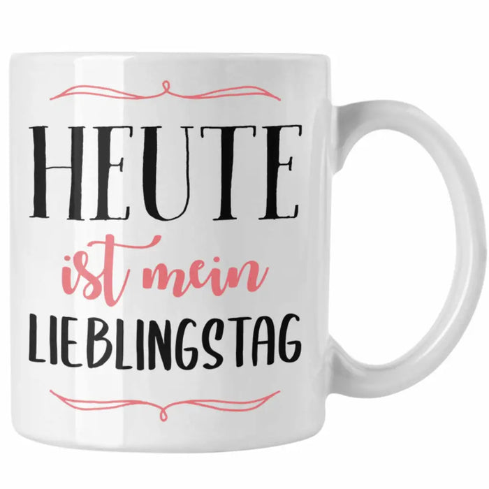 Heute Ist Mein Lieblingstag Tasse Geschenk Beste Freundin Glücklich Happy Depression Weiß Trendation