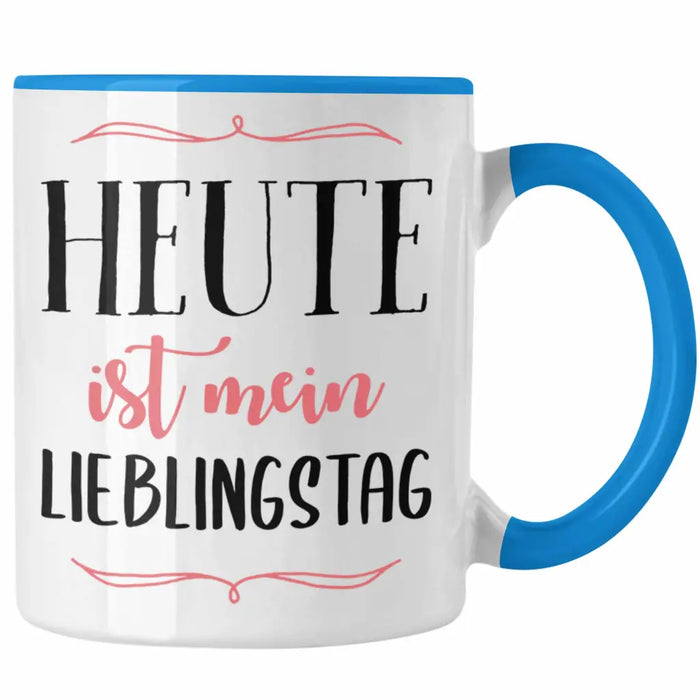 Heute Ist Mein Lieblingstag Tasse Geschenk Beste Freundin Glücklich Happy Depression Blau Trendation