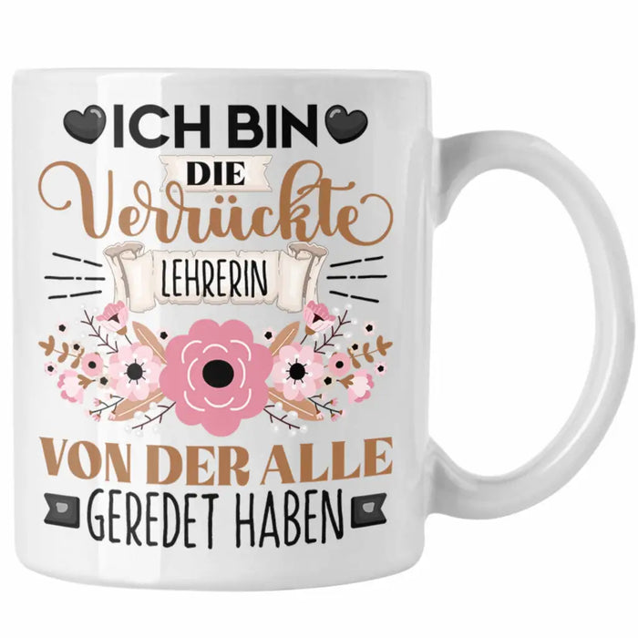 Lehrerin Tasse Geschenk Lustiger Spruch Geschenkidee Ich Bin Die Verrückte Lehrerin Von Der Alle Geredet Haben Weiß Trendation