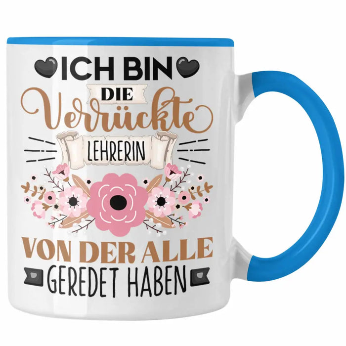 Lehrerin Tasse Geschenk Lustiger Spruch Geschenkidee Ich Bin Die Verrückte Lehrerin Von Der Alle Geredet Haben Blau Trendation