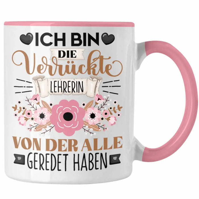 Lehrerin Tasse Geschenk Lustiger Spruch Geschenkidee Ich Bin Die Verrückte Lehrerin Von Der Alle Geredet Haben Rosa Trendation