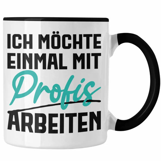 Ich Möchte Einmal Mit Profis Arbeiten Tasse Geschenk Kollegin Kaffeetasse Geschenkidee Sprüche Arbeit Büro Trendation