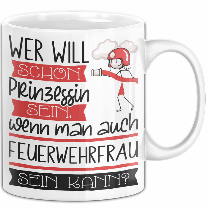 Feuerwehrfrau Tasse Geschenk Spruch Wer Will Schon Prinzessin Sein Wenn Man Auch Feuerwehrfrau Sein Kann Weiß Trendation