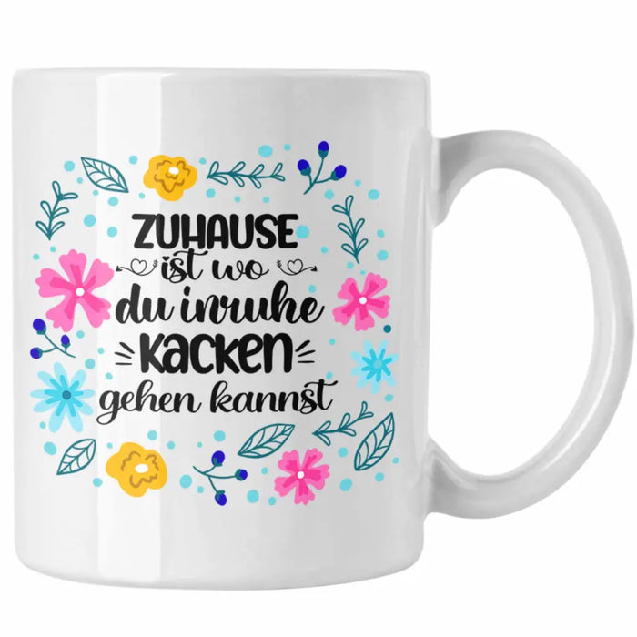 Zuhause Ist Wo Du Inruhe Kacken Gehen Kannst Tasse Geschenk Freundin Geschenkidee Umzug Einzug Weiß Trendation