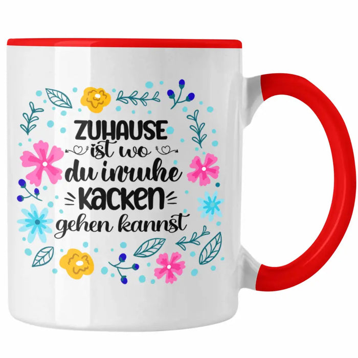 Zuhause Ist Wo Du Inruhe Kacken Gehen Kannst Tasse Geschenk Freundin Geschenkidee Umzug Einzug Rot Trendation