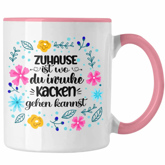 Zuhause Ist Wo Du Inruhe Kacken Gehen Kannst Tasse Geschenk Freundin Geschenkidee Umzug Einzug Rosa Trendation
