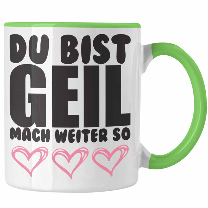 Trendation - Du Bist Geil Mach Weiter So - Lustige Tasse mit Spruch Beste Freundin Kollege Geschenk Grün Trendation