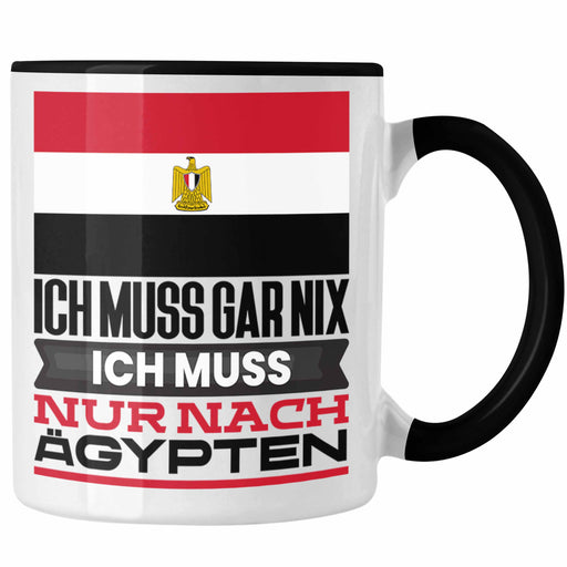 Ägypten Tasse Geschenk für Ägypter Geburtstag Urlaub Geschenkidee Ich Muss Gar Nix Ich Muss Nur Nach Ägypten Trendation