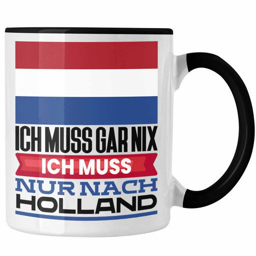 Holland Tasse Geschenk für Holländer Geburtstag Urlaub Geschenkidee Ich Muss Gar Nix Ich Muss Nur Nach Niederlande Trendation