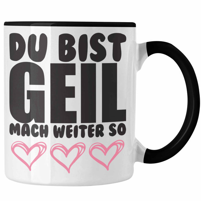 Trendation - Du Bist Geil Mach Weiter So - Lustige Tasse mit Spruch Beste Freundin Kollege Geschenk Trendation