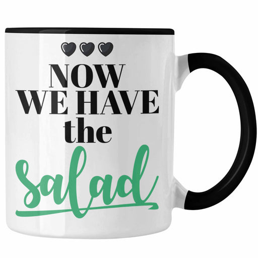 Now We Have The Salad Tasse Geschenk Deutsch Englisch Wortwitz Lustige Kaffeetasse Büro Arbeit Kollegin Trendation