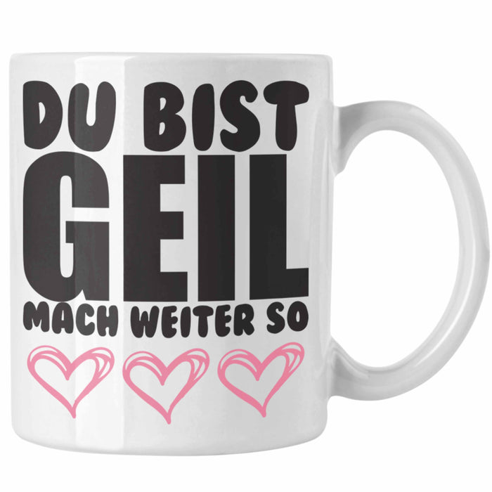 Trendation - Du Bist Geil Mach Weiter So - Lustige Tasse mit Spruch Beste Freundin Kollege Geschenk Weiß Trendation