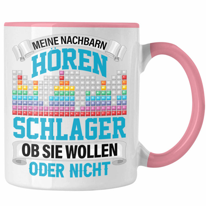 Meine Nachbarn Hören Schlager Ob Sie Wollen Oder Nicht Lustiger Spruch Tasse Schlager Musik Rosa Trendation