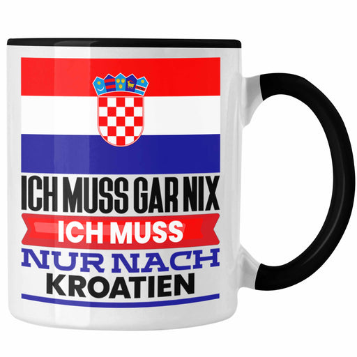 Kroatien Tasse Geschenk für Kroaten Geburtstag Urlaub Geschenkidee Ich Muss Gar Nix Ich Muss Nur Nach Kroatien Trendation