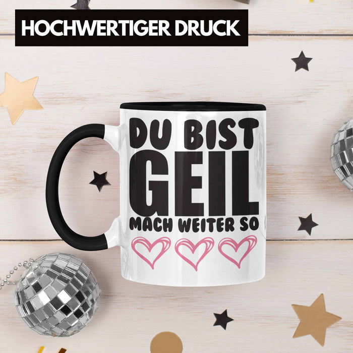 Trendation - Du Bist Geil Mach Weiter So - Lustige Tasse mit Spruch Beste Freundin Kollege Geschenk Trendation