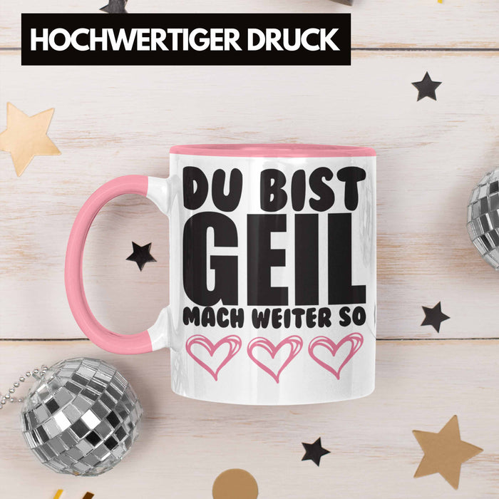 Trendation - Du Bist Geil Mach Weiter So - Lustige Tasse mit Spruch Beste Freundin Kollege Geschenk Rosa Trendation