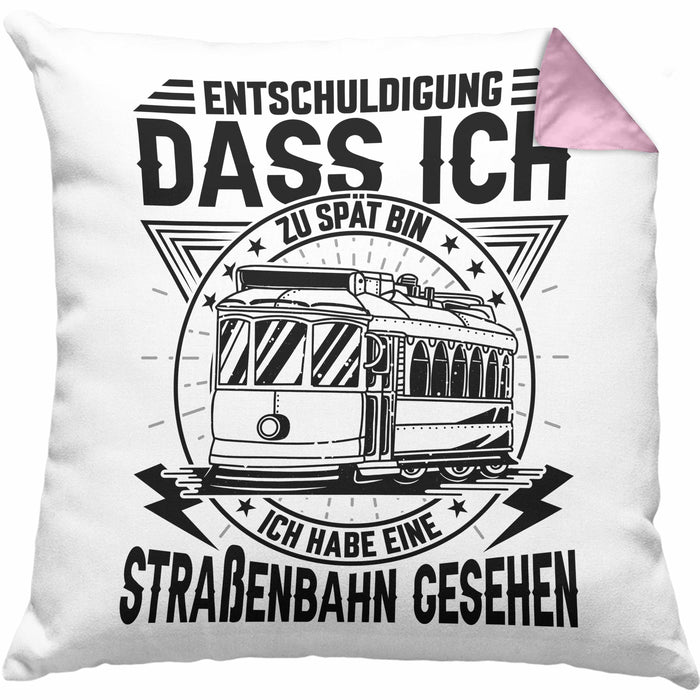 Straßenbahn-Fan Geschenk Kissen mit Füllung 40x40 Entschuldigung Dass Ich Zu Spät Bin Ich Habe Eine Straßenbahn Gesehen (Grau) Rosa Trendation
