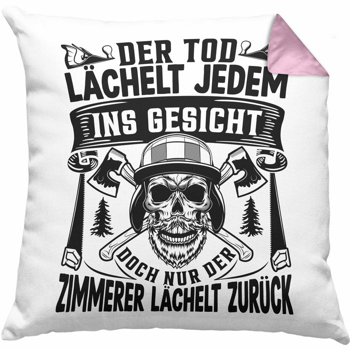 Zimmerer Geschenk Kissen mit Füllung 40x40 Der Tod Lächelt Jedem Ins Gesicht Doch Nur Der Zimmerer Läächelt Zurück (Grau) Rosa Trendation