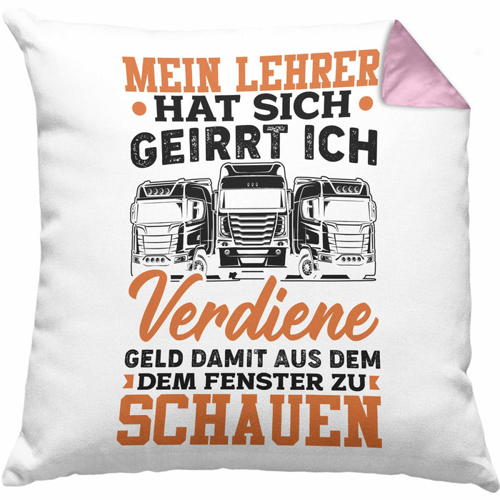 LKW Fahrer Kissen mit Füllung 40x40 Geschenk Männer Spruch Mein Lehrer Hat Sich Geirrt Ich Verdiene Geld Damit Aus Dem Fenster Zu Schauen Fernfahrer (Grau) Rosa Trendation