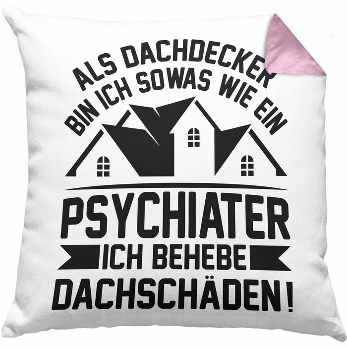 Dachdecker Kissen mit Füllung 40x40 Geschenk Lustiger Spruch Als Dachdecker Bin Ich Sowas Wie ein Psychiater Ich Behebe Dachschäden (Grau) Rosa Trendation
