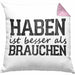 Lustige Kissen mit Füllung 40x40 mit Spruch "Haben ist besser als brauchen" (Grau) Rosa Trendation