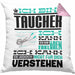 Taucher Geschenk Kaffee-Kissen mit Füllung 40x40 Geschenkidee für Taucher Ich Bin Taucher Ich Kann Es Dir Erklären Jedoch Nicht Für Dich Verstehen Spruch Lustig (Grau) Rosa Trendation