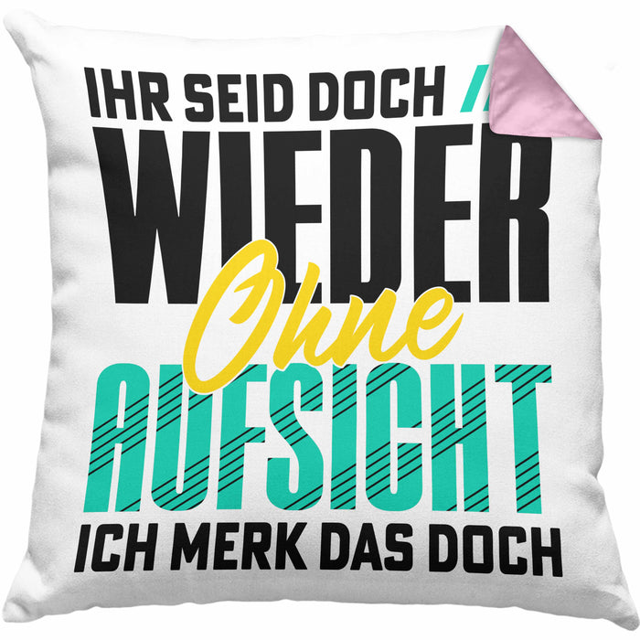 Lustiger Spruch Kissen mit Füllung 40x40 Geschenk Ihr Seid Doch Wieder Ohne Aufsicht Ich Merk Das Doch (Grau) Rosa Trendation