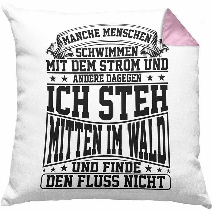 Lustiger Spruch Kissen mit Füllung 40x40 Geschenk Manchen Menschen Schwimmen Mit Dem Strom Ich Steh Mittem Im Wald Und Finde Den Fluss Nicht (Grau) Rosa Trendation