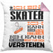 Skater Geschenk Kaffee-Kissen mit Füllung 40x40 Geschenkidee für Skater Ich Bin Skater Ich Kann Es Dir Erklären Jedoch Nicht Für Dich Verstehen Spruch Lustig (Grau) Rosa Trendation