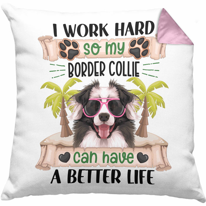 Border Collies Besitzer Kissen mit Füllung 40x40 Geschenk Lustiger Spruch Geschenkidee I Work Hard So My Border Collies Can Have A Better Life (Grau) Rosa Trendation