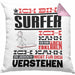 Surfer Geschenk Kaffee-Kissen mit Füllung 40x40 Geschenkidee für Surfer Ich Bin Surfer Ich Kann Es Dir Erklären Jedoch Nicht Für Dich Verstehen Spruch Lustig (Grau) Rosa Trendation