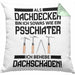 Dachdecker Geschenk Kissen mit Füllung 40x40 Lustig Mann Männer Zubehör Geschenkidee Dachdecker-Meister Psychater (Grau) Grün Trendation