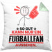 Fußballfan Geschenk Kissen mit Füllung 40x40 So Gut Kann Nur Ein Fußballfan Aussehen Geschenkidee (Grau) Grün Trendation