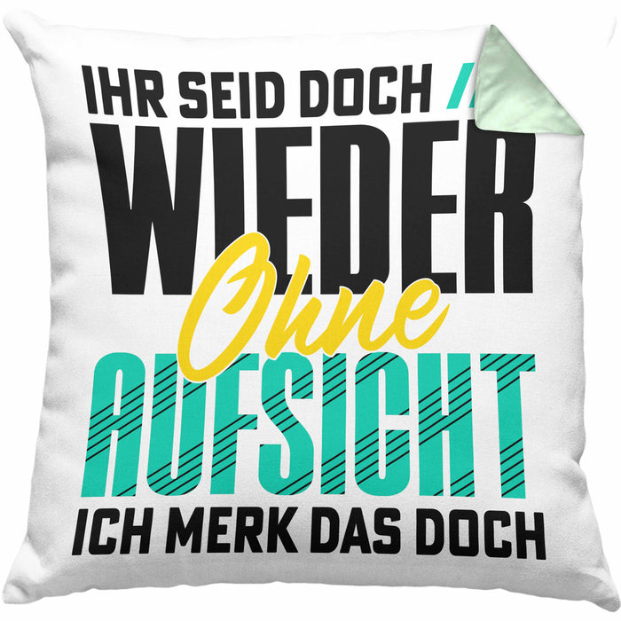 Lustiger Spruch Kissen mit Füllung 40x40 Geschenk Ihr Seid Doch Wieder Ohne Aufsicht Ich Merk Das Doch (Grau) Grün Trendation