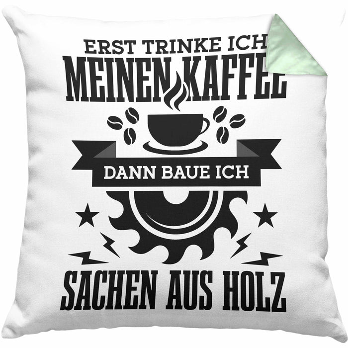 Erst Kaffe Baue Sachen Aus Holz Kreissäge Kissen mit Füllung 40x40 Geschenk Holzarbeiter Geschenkidee Schreiner (Grau) Grün Trendation