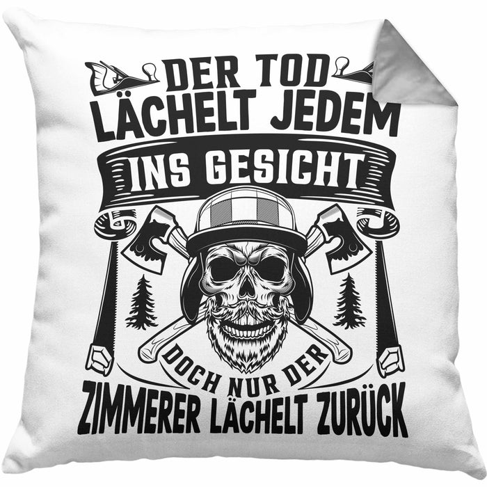 Zimmerer Geschenk Kissen mit Füllung 40x40 Der Tod Lächelt Jedem Ins Gesicht Doch Nur Der Zimmerer Läächelt Zurück (Grau) Grau Trendation