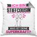 Stiefcousin Kissen mit Füllung 40x40 Geschenk für Stiefcousin Geburtstag Lustiger Spruch Was Ist Deine Superkraft (Grau) Grau Trendation