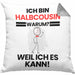 Halbcousin Geschenk Kissen mit Füllung 40x40 Lustiger Spruch Ich Bin Halbcousin Warum Weil Ich Es Kann Geschenkidee Bester Halbcousin Geburtstag (Grau) Grau Trendation