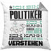 Politiker Geschenk Kaffee-Kissen mit Füllung 40x40 Geschenkidee für Politiker Ich Bin Politiker Ich Kann Es Dir Erklären Jedoch Nicht Für Dich Verstehen Spruch Lustig (Grau) Grau Trendation
