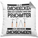 Dachdecker Geschenk Kissen mit Füllung 40x40 Lustig Mann Männer Zubehör Geschenkidee Dachdecker-Meister Psychater (Grau) Grau Trendation