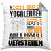 Yogalehrer Geschenk Kaffee-Kissen mit Füllung 40x40 Geschenkidee für Yogalehrer Ich Bin Yogalehrer Ich Kann Es Dir Erklären Jedoch Nicht Für Dich Verstehen Spruch Lustig (Grau) Grau Trendation