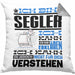 Segler Geschenk Kaffee-Kissen mit Füllung 40x40 Geschenkidee für Segler Ich Bin Segler Ich Kann Es Dir Erklären Jedoch Nicht Für Dich Verstehen Spruch Lustig (Grau) Grau Trendation