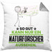 Naturforscher Geschenk Kissen mit Füllung 40x40 So Gut Kann Nur Ein Naturforscher Aussehen Geschenkidee (Grau) Grau Trendation
