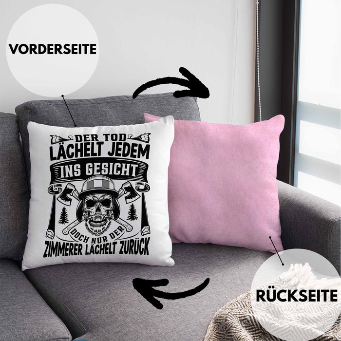 Zimmerer Geschenk Kissen mit Füllung 40x40 Der Tod Lächelt Jedem Ins Gesicht Doch Nur Der Zimmerer Läächelt Zurück (Grau) Rosa Trendation